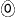 0